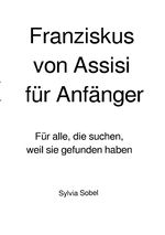 Franziskus von Assisi für Anfänger Cover des Buches Franziskus von Assisi für Anfänger (ISBN: 9783759886262)