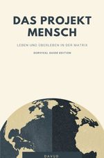 Das Projekt Mensch - Leben und Überleben in der Matrix (Survival Guide Edition) Cover des Buches Das Projekt Mensch - Leben und Überleben in der Matrix (Survival Guide Edition) (ISBN: 9783759892331)