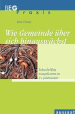 Wie Gemeinde über sich hinauswächst: Zukunftsfähig evangelisieren im 21. Jahrhundert (Beiträge zu Evangelisation und Gemeindeentwicklung Praxis) Cover des Buches Wie Gemeinde über sich hinauswächst: Zukunftsfähig evangelisieren im 21. Jahrhundert (Beiträge zu Evangelisation und Gemeindeentwicklung Praxis) (ISBN: 9783761555712)