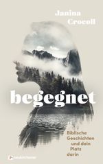 Begegnet - Biblische Geschichten und dein Platz darin Cover des Buches Begegnet - Biblische Geschichten und dein Platz darin (ISBN: 9783761569610)