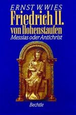 Friedrich II. von Hohenstaufen. Messias oder Antichrist Cover des Buches Friedrich II. von Hohenstaufen. Messias oder Antichrist (ISBN: 9783762805274)