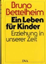 Bruno Bettelheim: Ein Leben für Kinder - Erziehung in unserer Zeit Cover des Buches Bruno Bettelheim: Ein Leben für Kinder - Erziehung in unserer Zeit (ISBN: 9783763235070)