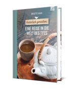 Natürlich genießen: Eine Reise in die Welt des Tees Cover des Buches Natürlich genießen: Eine Reise in die Welt des Tees (ISBN: 9783765532900)