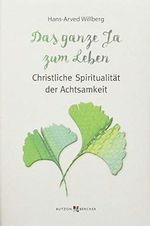 Das ganze Ja zum Leben: Christliche Spiritualität der Achtsamkeit Cover des Buches Das ganze Ja zum Leben: Christliche Spiritualität der Achtsamkeit (ISBN: 9783766626028)