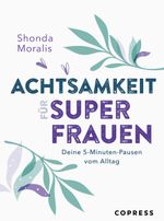Achtsamkeit für Superfrauen. 5-Minuten-Pausen vom Alltag. Cover des Buches Achtsamkeit für Superfrauen. 5-Minuten-Pausen vom Alltag. (ISBN: 9783767912748)