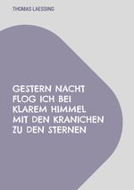 Gestern Nacht flog ich bei klarem Himmel mit den Kranichen zu den Sternen Cover des Buches Gestern Nacht flog ich bei klarem Himmel mit den Kranichen zu den Sternen (ISBN: 9783769303063)