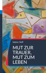 Mut zur Trauer, Mut zum Leben Cover des Buches Mut zur Trauer, Mut zum Leben (ISBN: 9783769307016)