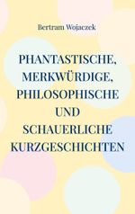 Phantastische, merkwürdige, philosophische und schauerliche Kurzgeschichten Cover des Buches Phantastische, merkwürdige, philosophische und schauerliche Kurzgeschichten (ISBN: 9783769307665)