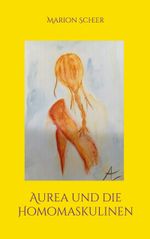 Aurea und die Homomaskulinen Cover des Buches Aurea und die Homomaskulinen (ISBN: 9783769307887)