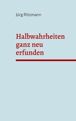 Halbwahrheiten ganz neu erfunden Cover des Buches Halbwahrheiten ganz neu erfunden (ISBN: 9783769308716)