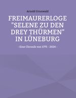 Freimaurerloge "Selene zu den drey Thürmen" in Lüneburg Cover des Buches Freimaurerloge "Selene zu den drey Thürmen" in Lüneburg (ISBN: 9783769310306)