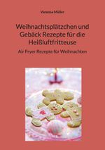 Weihnachtsplätzchen und Gebäck Rezepte für die Heißluftfritteuse Cover des Buches Weihnachtsplätzchen und Gebäck Rezepte für die Heißluftfritteuse (ISBN: 9783769310566)