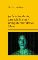 30 Beweise dafür, dass wir in einer Computersimulation leben Cover des Buches 30 Beweise dafür, dass wir in einer Computersimulation leben (ISBN: 9783769312294)