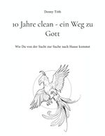 10 Jahre clean - ein Weg zu Gott Cover des Buches 10 Jahre clean - ein Weg zu Gott (ISBN: 9783769317282)