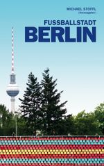 Fußballstadt Berlin Cover des Buches Fußballstadt Berlin (ISBN: 9783769322101)