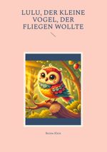Lulu, der kleine Vogel, der fliegen wollte Cover des Buches Lulu, der kleine Vogel, der fliegen wollte (ISBN: 9783769376401)