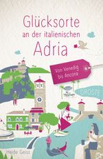 Glücksorte an der italienischen Adria. Von Venedig bis Ancona Cover des Buches Glücksorte an der italienischen Adria. Von Venedig bis Ancona (ISBN: 9783770024018)