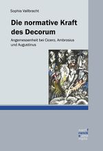 Die normative Kraft des Decorum: Angemessenheit bei Cicero, Ambrosius und Augustinus Cover des Buches Die normative Kraft des Decorum: Angemessenheit bei Cicero, Ambrosius und Augustinus (ISBN: 9783772086717)