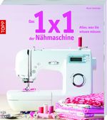Das 1x1 der Nähmaschine Cover des Buches Das 1x1 der Nähmaschine (ISBN: 9783772463280)