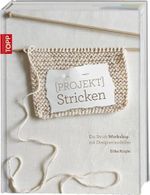 (Projekt) Stricken: Ein Strick-Workshop mit Designermodellen Cover des Buches (Projekt) Stricken: Ein Strick-Workshop mit Designermodellen (ISBN: 9783772467561)