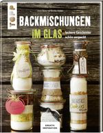 Backmischungen im Glas - Leckere Geschenke schön verpackt Cover des Buches Backmischungen im Glas - Leckere Geschenke schön verpackt (ISBN: 9783772480157)