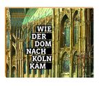 Wie der Dom nach Köln kam Cover des Buches Wie der Dom nach Köln kam (ISBN: 9783774306738)