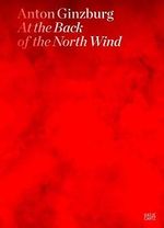Anton Ginzburg: At the Back of the North Wind (Zeitgenössische Kunst) Cover des Buches Anton Ginzburg: At the Back of the North Wind (Zeitgenössische Kunst) (ISBN: 9783775734295)