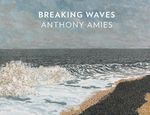 Anthony Amies: Breaking Waves: Breaking Waves. Malerei - Gouachen - Zeichnungen Cover des Buches Anthony Amies: Breaking Waves: Breaking Waves. Malerei - Gouachen - Zeichnungen (ISBN: 9783775754705)