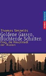 Goldene Gassen, flüchtende Schatten: Prag, die Hauptstadt der Illusion Cover des Buches Goldene Gassen, flüchtende Schatten: Prag, die Hauptstadt der Illusion (ISBN: 9783776625615)