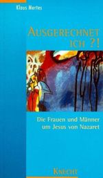 Ausgerechnet ich?!: Die Frauen und Männer um Jesus von Nazareth Cover des Buches Ausgerechnet ich?!: Die Frauen und Männer um Jesus von Nazareth (ISBN: 9783782007955)