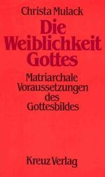 Die Weiblichkeit Gottes. Matriarchale Voraussetzungen des Gottesbildes Cover des Buches Die Weiblichkeit Gottes. Matriarchale Voraussetzungen des Gottesbildes (ISBN: 9783783107012)