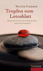 Tropfen vom Lotosblatt: Begegnungen mit der Kultur der Achtsamkeit Cover des Buches Tropfen vom Lotosblatt: Begegnungen mit der Kultur der Achtsamkeit (ISBN: 9783783195163)