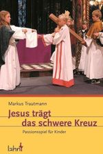 Jesus trägt das schwere Kreuz: Passionsspiel für Kinder Cover des Buches Jesus trägt das schwere Kreuz: Passionsspiel für Kinder (ISBN: 9783784033587)