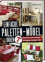 Einfache Paletten-Möbel bauen Cover des Buches Einfache Paletten-Möbel bauen (ISBN: 9783784353722)