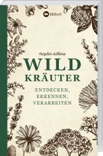 Wildkräuter entdecken, erkennen und verarbeiten Cover des Buches Wildkräuter entdecken, erkennen und verarbeiten (ISBN: 9783784355405)
