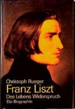 Franz Liszt: Das Lebens Widerspruch Cover des Buches Franz Liszt: Das Lebens Widerspruch (ISBN: 9783784426075)