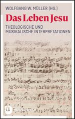 Das Leben Jesu: Theologische und musikalische Interpretationen Cover des Buches Das Leben Jesu: Theologische und musikalische Interpretationen (ISBN: 9783786732914)