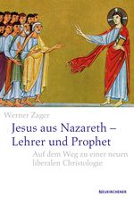 Jesus aus Nazareth - Lehrer und Prophet: Auf dem Weg zu einer neuen liberalen Christologie Cover des Buches Jesus aus Nazareth - Lehrer und Prophet: Auf dem Weg zu einer neuen liberalen Christologie (ISBN: 9783788722098)