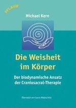Die Weisheit im Körper: Der biodynamische Ansatz der Craniosacral-Therapie Cover des Buches Die Weisheit im Körper: Der biodynamische Ansatz der Craniosacral-Therapie (ISBN: 9783790509816)