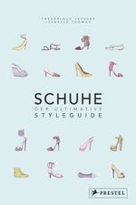 Schuhe - Der ultimative Styleguide Cover des Buches Schuhe - Der ultimative Styleguide (ISBN: 9783791381367)