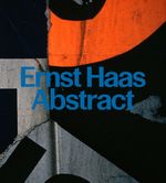 Ernst Haas: Abstract Cover des Buches Ernst Haas: Abstract (ISBN: 9783791388496)