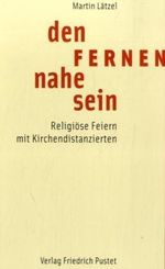 Den Fernen nahe sein: Religiöse Feiern mit Kirchendistanzierten Cover des Buches Den Fernen nahe sein: Religiöse Feiern mit Kirchendistanzierten (ISBN: 9783791718835)