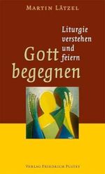 Gott begegnen: Liturgie verstehen und feiern Cover des Buches Gott begegnen: Liturgie verstehen und feiern (ISBN: 9783791719757)