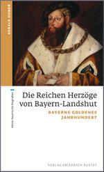 Die Reichen Herzöge von Bayern-Landshut Cover des Buches Die Reichen Herzöge von Bayern-Landshut (ISBN: 9783791724836)