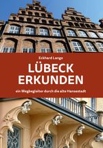Lübeck erkunden - ein Wegbegleiter durch die alte Hansestadt Cover des Buches Lübeck erkunden - ein Wegbegleiter durch die alte Hansestadt (ISBN: 9783795052751)