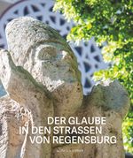 Der Glaube in den Straßen von Regensburg Cover des Buches Der Glaube in den Straßen von Regensburg (ISBN: 9783795438661)