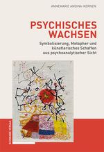 Psychisches Wachsen: Symbolisierung, Metapher und künstlerisches Schaffen aus psychoanalytischer Sicht Cover des Buches Psychisches Wachsen: Symbolisierung, Metapher und künstlerisches Schaffen aus psychoanalytischer Sicht (ISBN: 9783796544361)