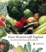 Guter Heinrich trifft Sieglinde: Geschichten und Gerichte aus der Gemüseküche Cover des Buches Guter Heinrich trifft Sieglinde: Geschichten und Gerichte aus der Gemüseküche (ISBN: 9783799535519)