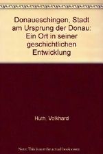Donaueschingen. Stadt am Ursprung der Donau. Ein Ort in seiner geschichtlichen Entwicklung Cover des Buches Donaueschingen. Stadt am Ursprung der Donau. Ein Ort in seiner geschichtlichen Entwicklung (ISBN: 9783799541206)