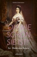 "Oh, wie schön sie ist!" - Sisi, Kleider einer Kaiserin Cover des Buches "Oh, wie schön sie ist!" - Sisi, Kleider einer Kaiserin (ISBN: 9783800077878)